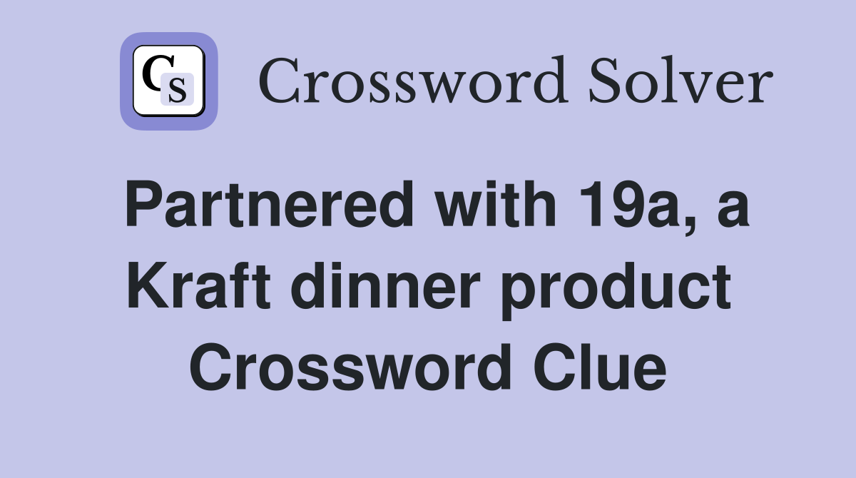 Partnered with 19a, a Kraft dinner product Crossword Clue