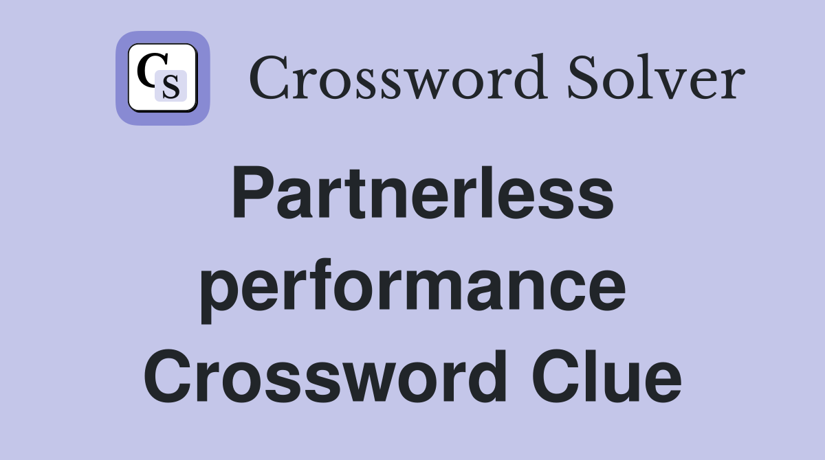 Partnerless performance Crossword Clue