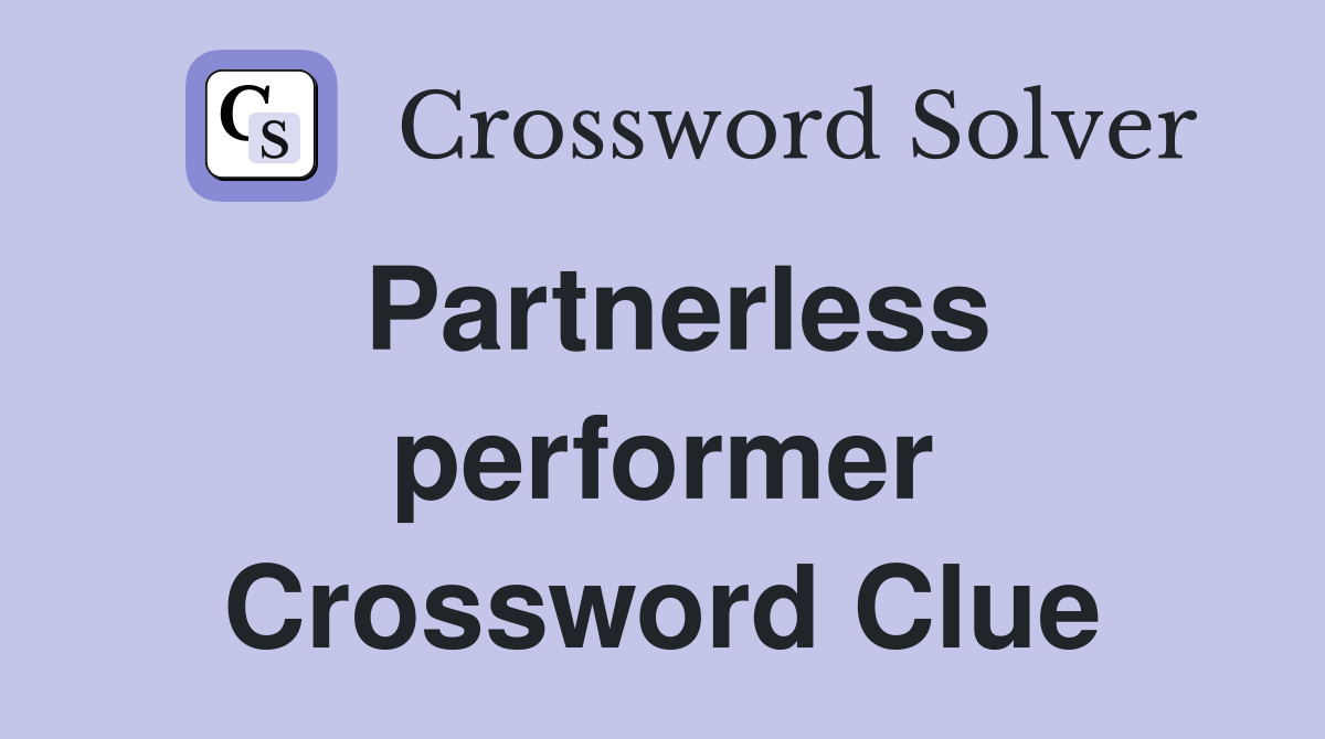 Partnerless performer Crossword Clue