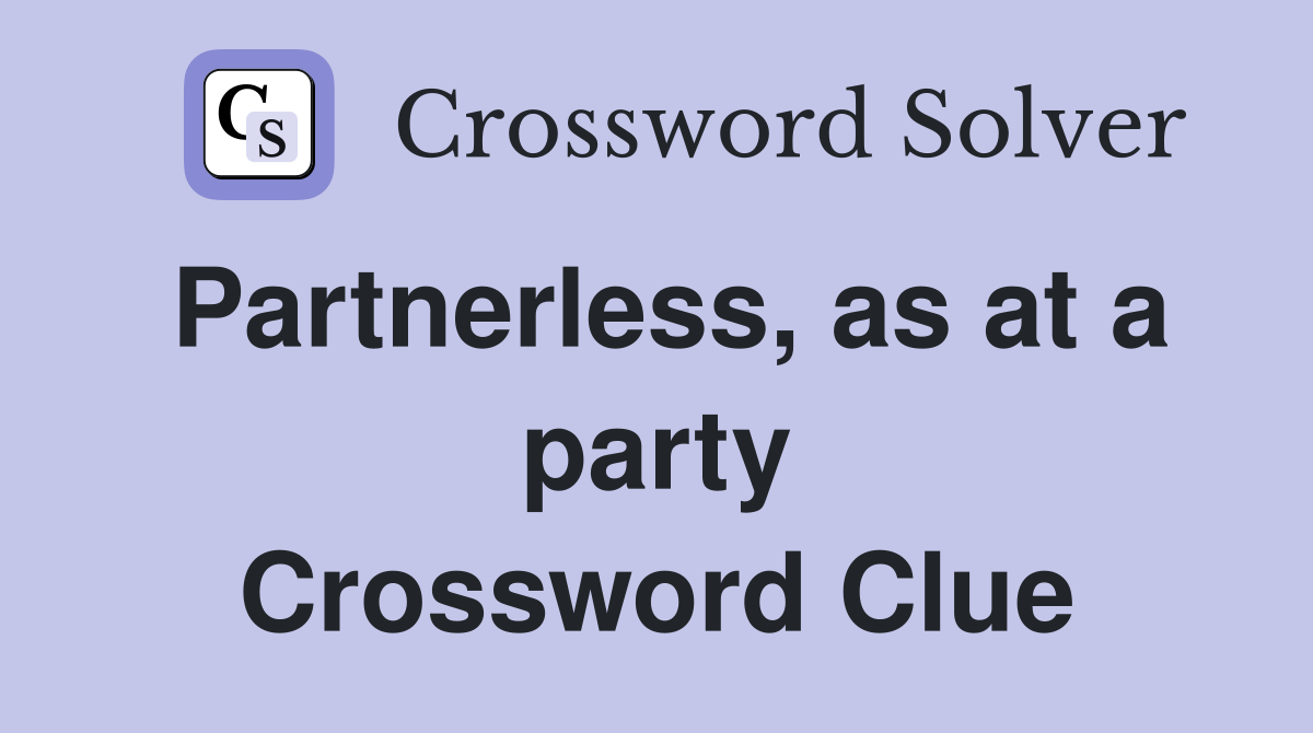 Partnerless, as at a party Crossword Clue