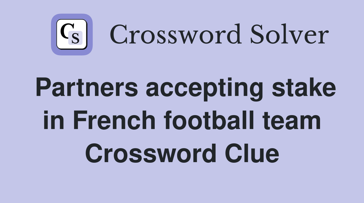 Partners accepting stake in French football team Crossword Clue