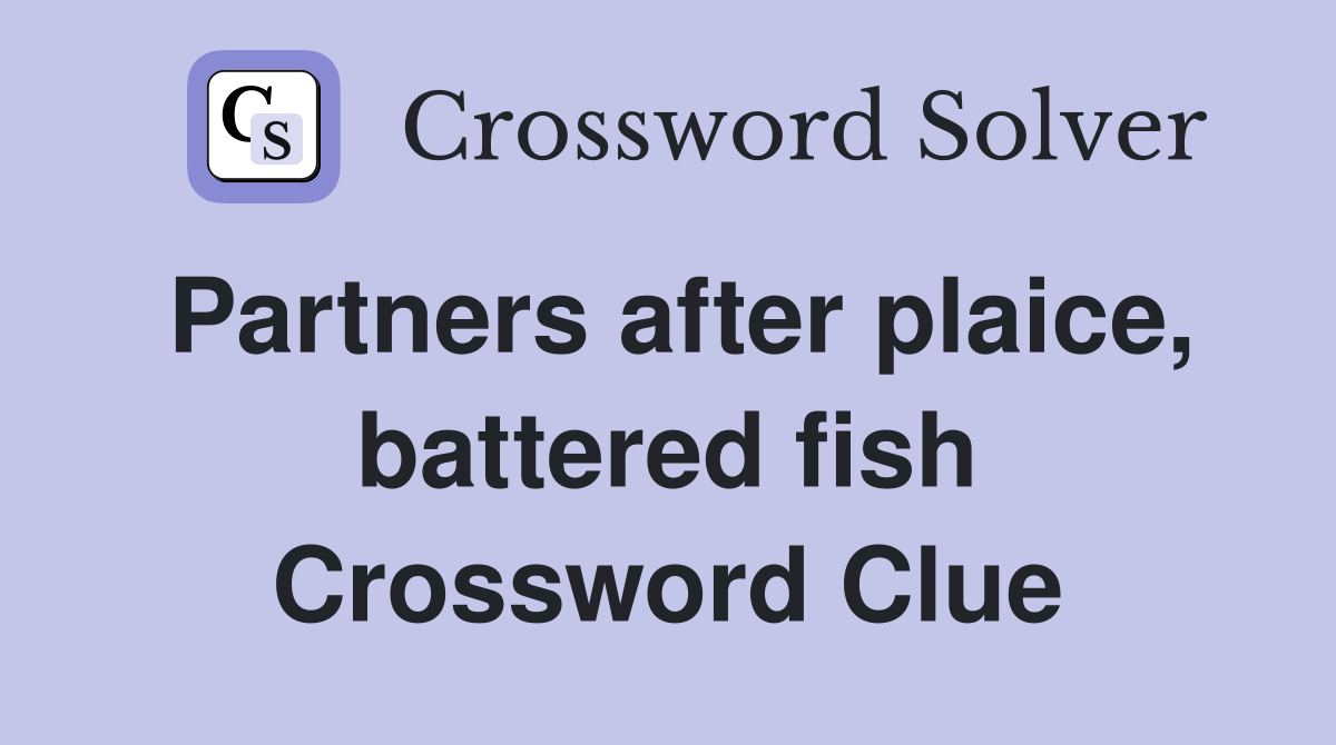 Partners after plaice, battered fish Crossword Clue