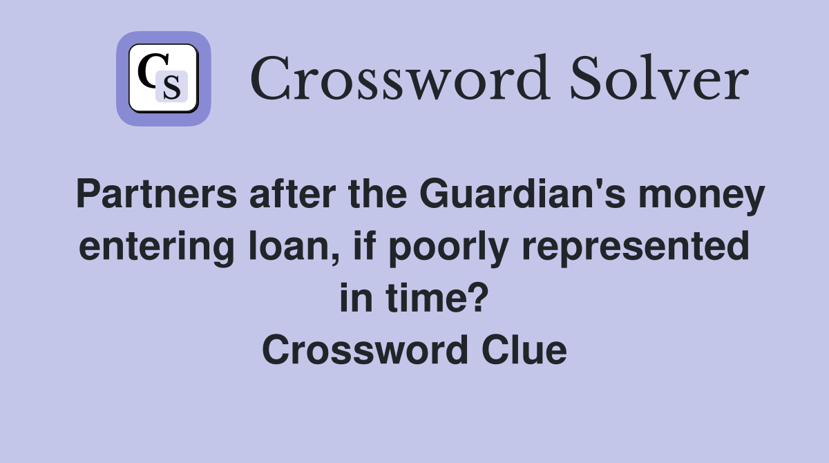 Partners after the Guardian's money entering loan, if poorly represented in time? Crossword Clue
