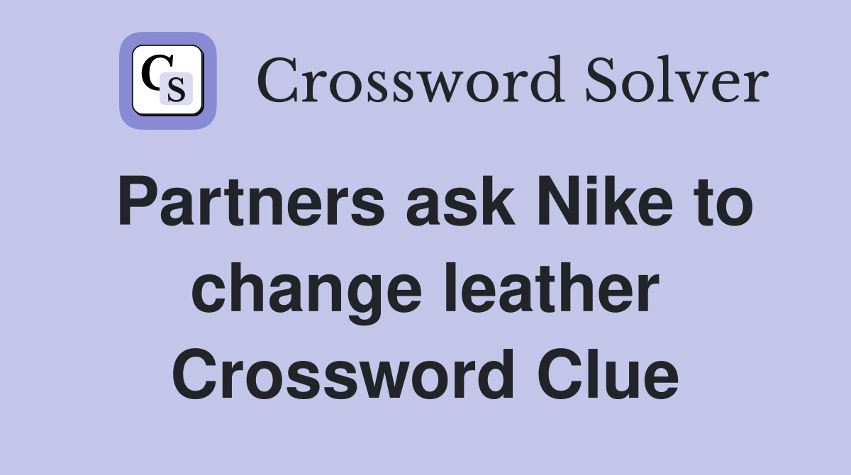 Partners ask Nike to change leather Crossword Clue