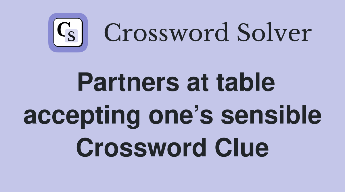Partners at table accepting one’s sensible Crossword Clue