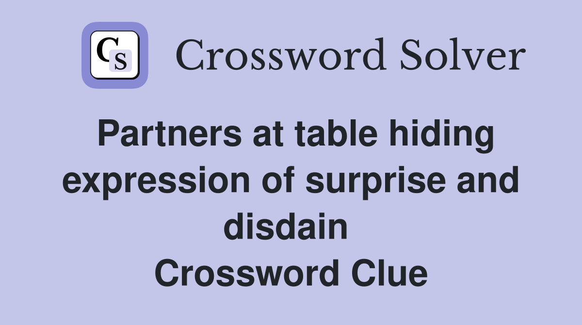 Partners at table hiding expression of surprise and disdain  Crossword Clue