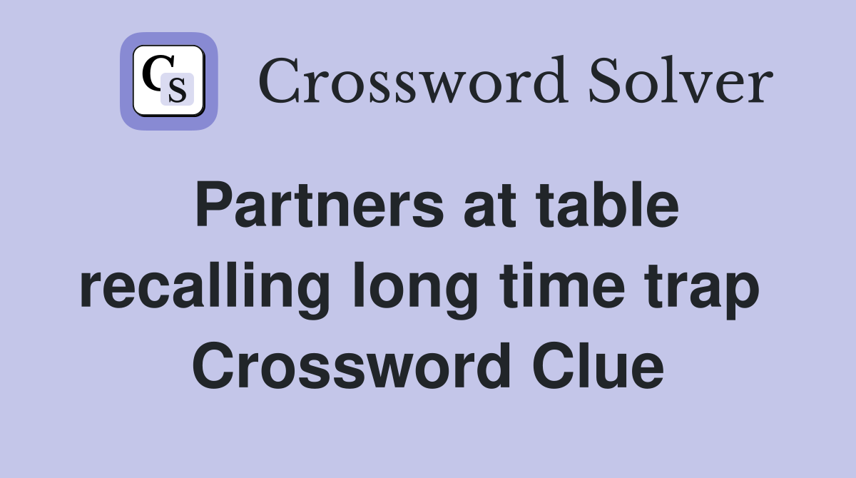 Partners at table recalling long time trap  Crossword Clue