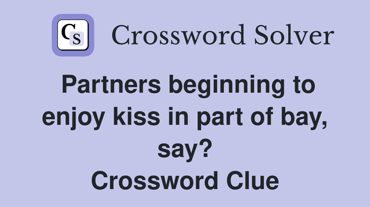 Partners beginning to enjoy kiss in part of bay, say? Crossword Clue