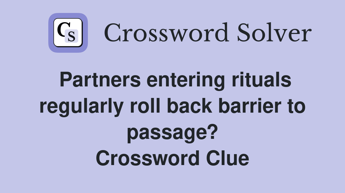 Partners entering rituals regularly roll back barrier to passage? Crossword Clue