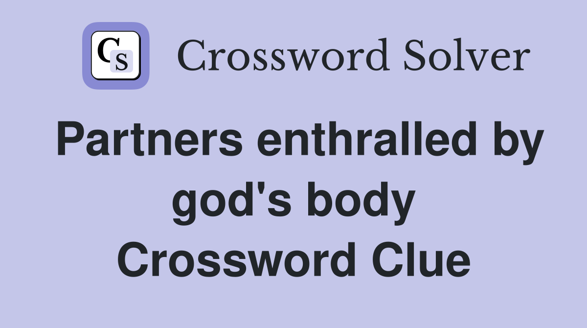 Partners enthralled by god's body Crossword Clue