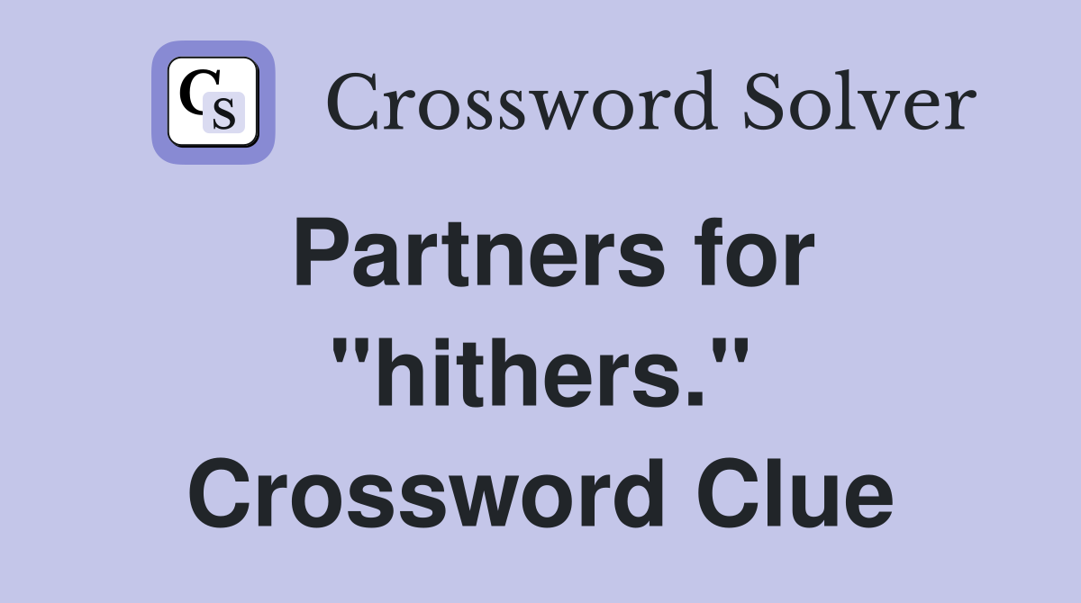 Partners for "hithers." Crossword Clue