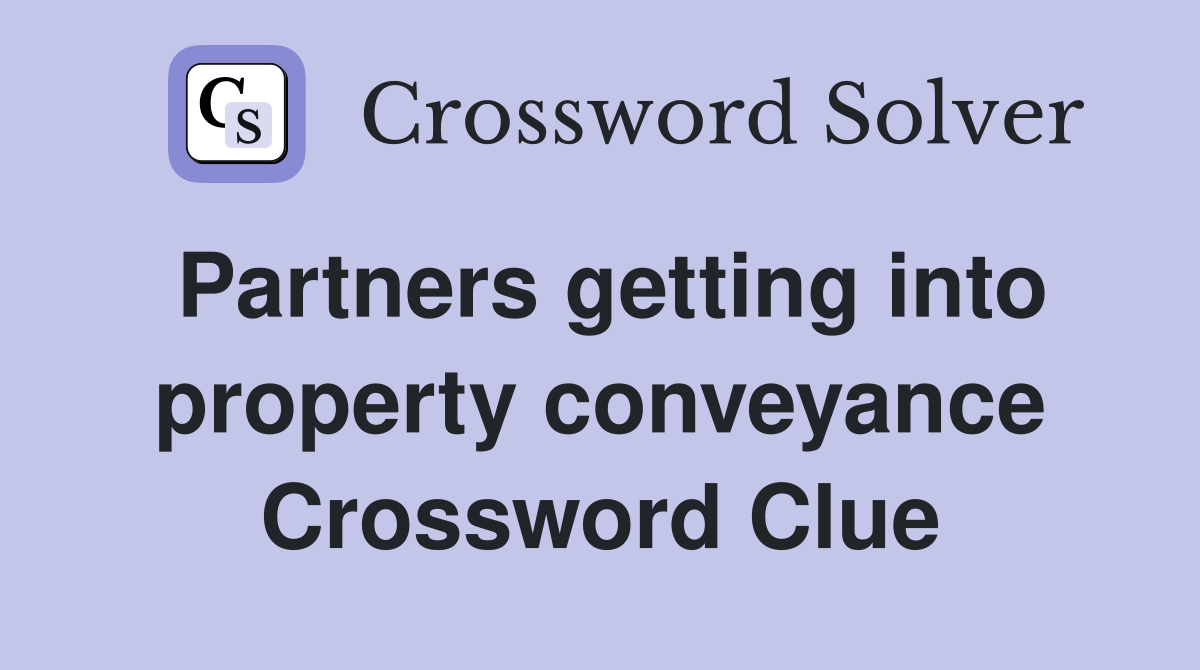 Partners getting into property conveyance Crossword Clue