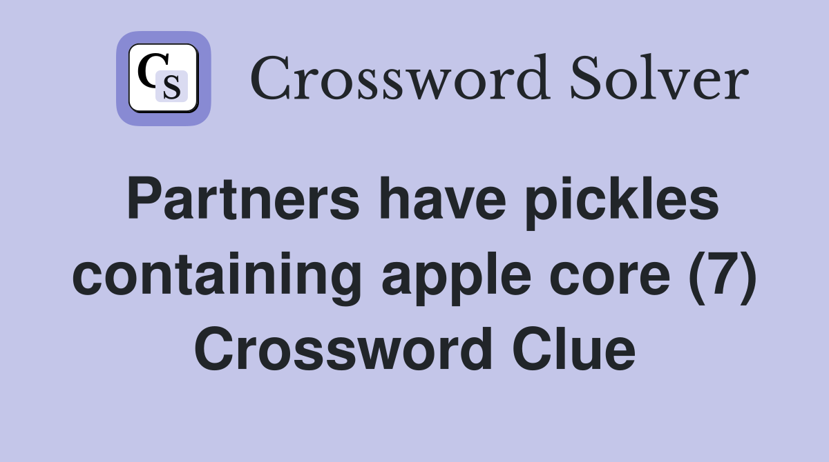 Partners have pickles containing apple core (7) Crossword Clue