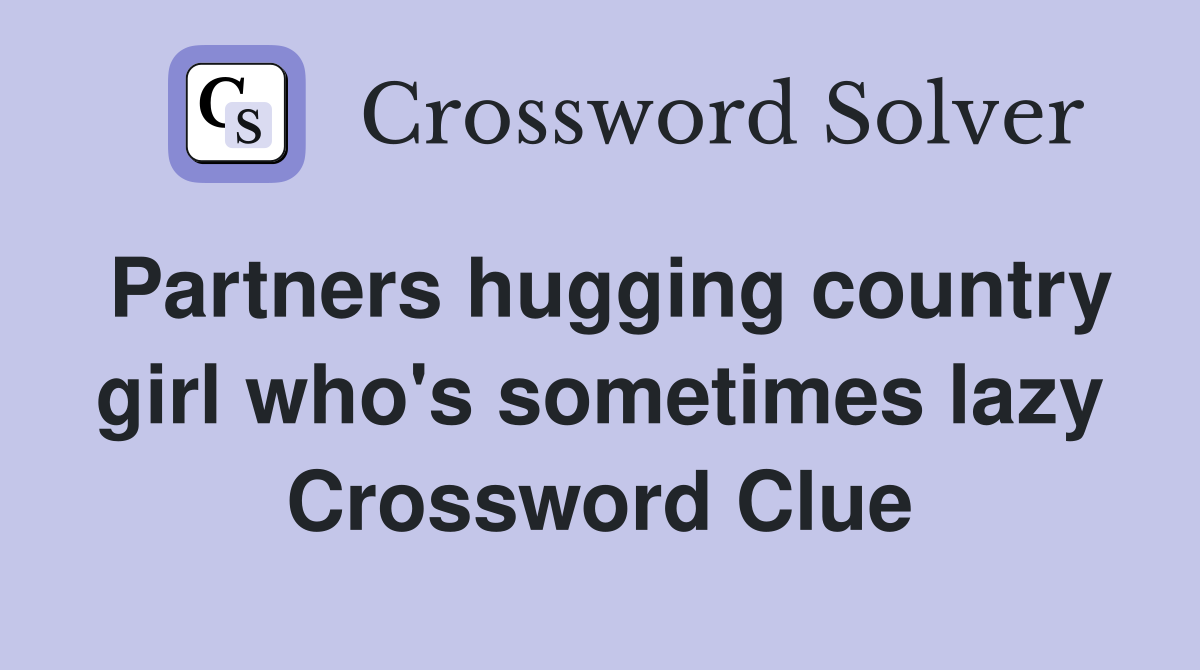 Partners hugging country girl who's sometimes lazy Crossword Clue