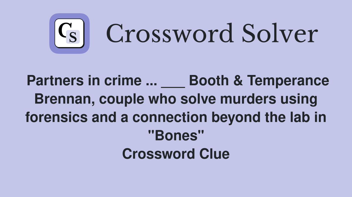 Partners in crime ... ___ Booth & Temperance Brennan, couple who solve murders using forensics and a connection beyond the lab in "Bones" Crossword Clue
