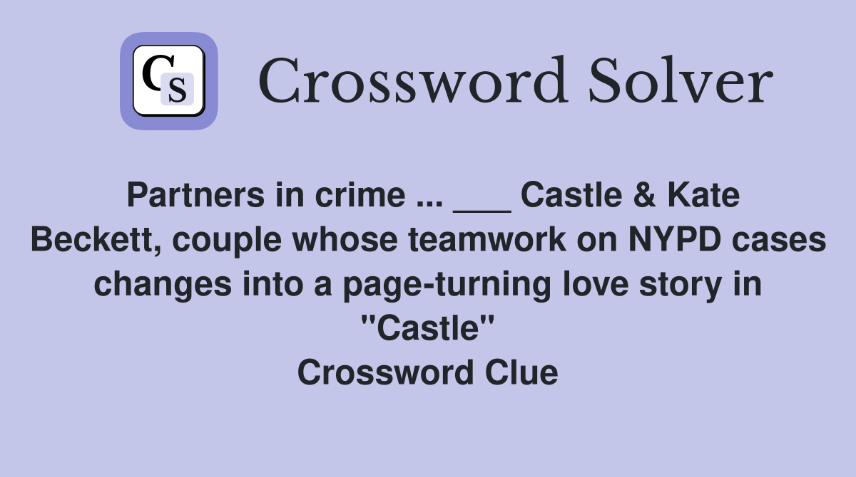Partners in crime ... ___ Castle & Kate Beckett, couple whose teamwork on NYPD cases changes into a page-turning love story in "Castle" Crossword Clue