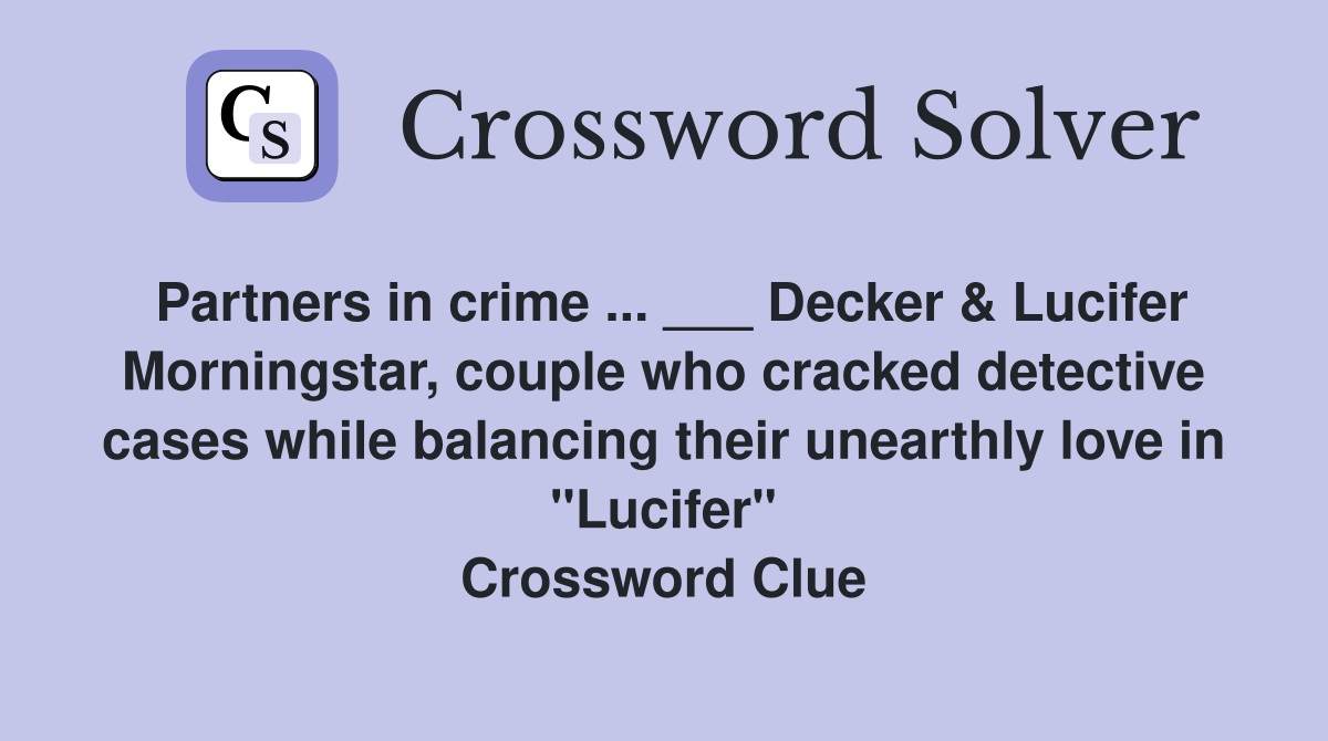 Partners in crime ... ___ Decker & Lucifer Morningstar, couple who cracked detective cases while balancing their unearthly love in "Lucifer" Crossword Clue