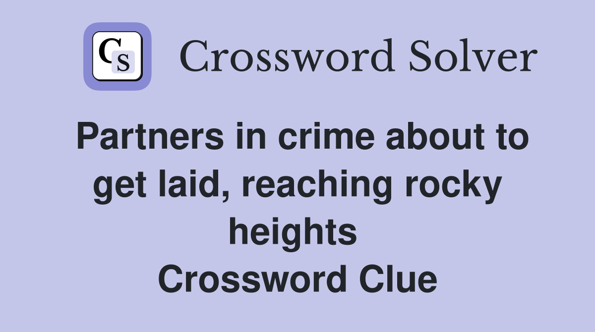 Partners in crime about to get laid, reaching rocky heights  Crossword Clue