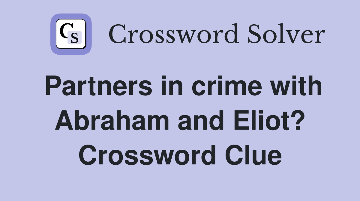 Partners in crime with Abraham and Eliot? Crossword Clue