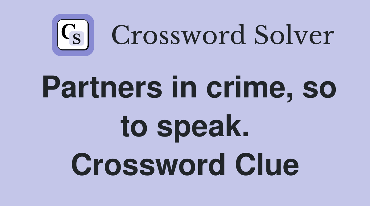 Partners in crime, so to speak. Crossword Clue