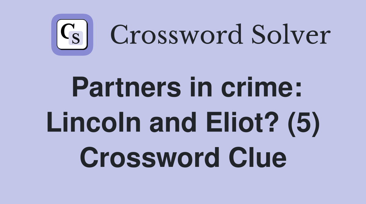 Partners in crime: Lincoln and Eliot? (5) Crossword Clue