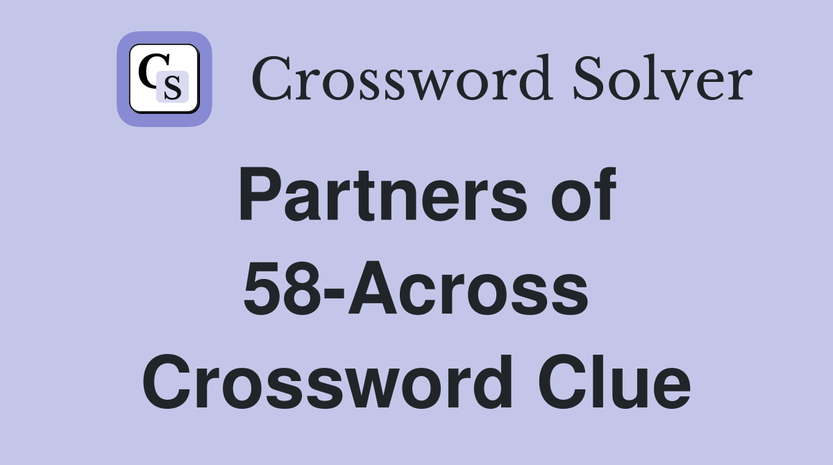 Partners of 58-Across Crossword Clue