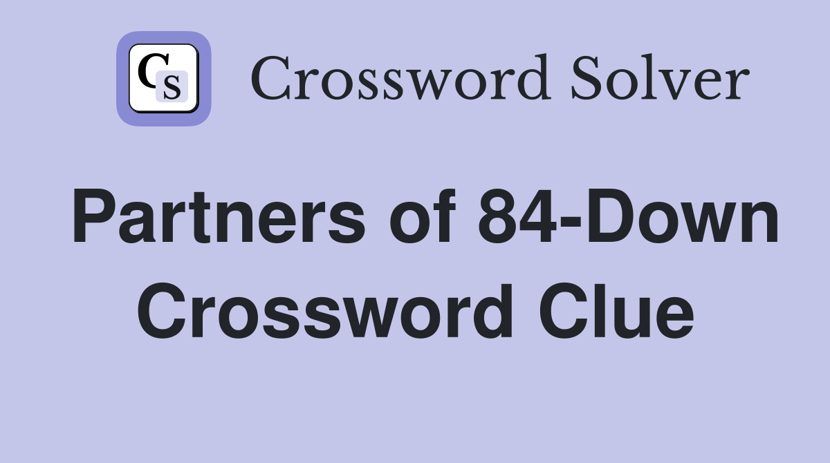 Partners of 84-Down Crossword Clue