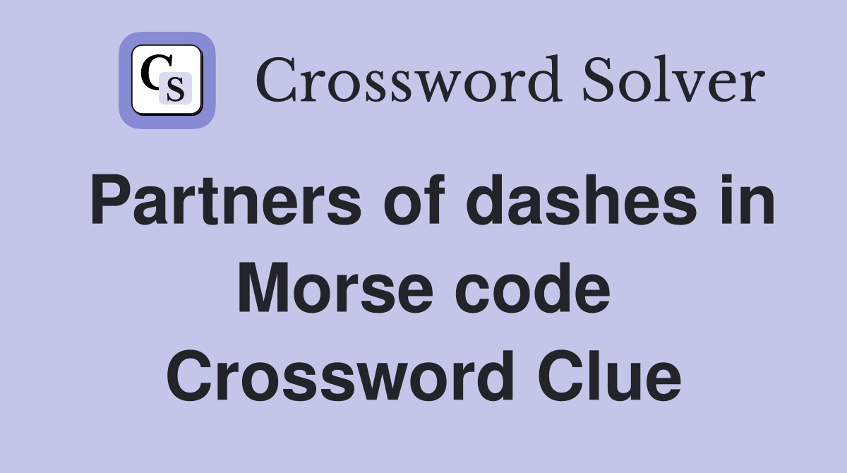 Partners of dashes in Morse code Crossword Clue