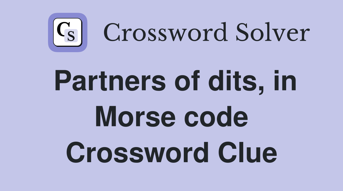 Partners of dits, in Morse code Crossword Clue