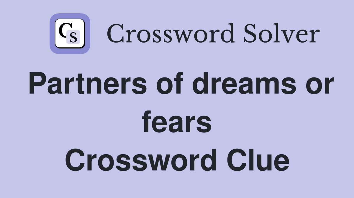Partners of dreams or fears Crossword Clue
