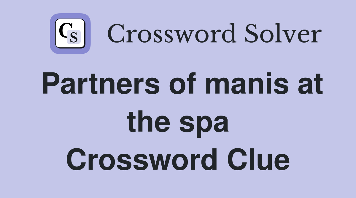 Partners of manis at the spa Crossword Clue