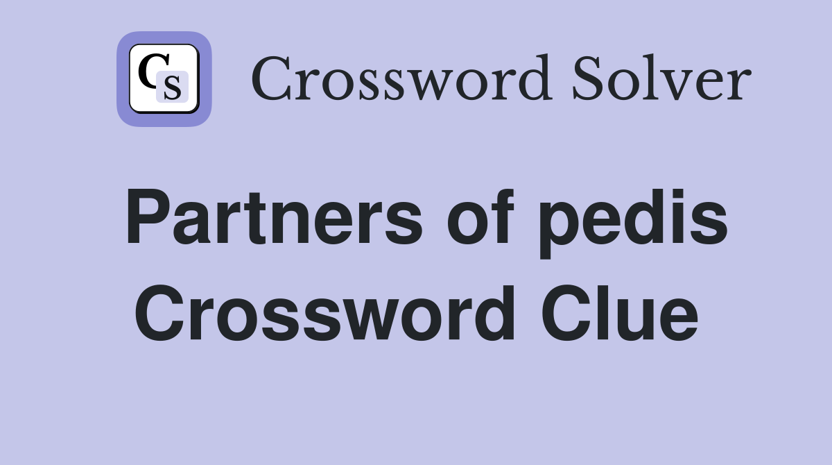 Partners of pedis Crossword Clue