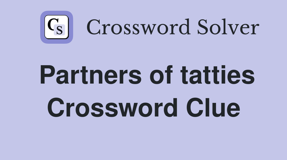 Partners of tatties Crossword Clue