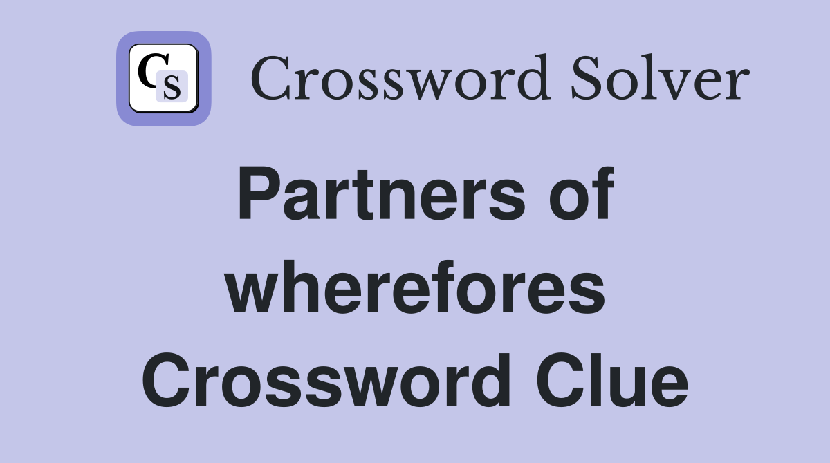 Partners of wherefores Crossword Clue