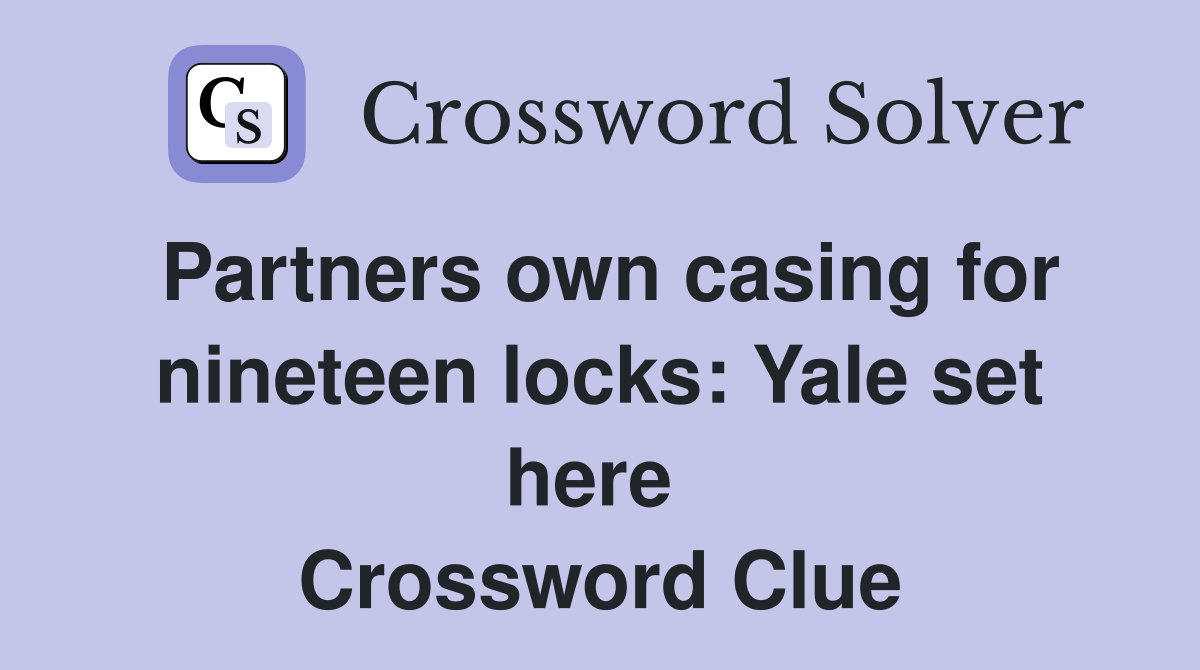 Partners own casing for nineteen locks: Yale set here  Crossword Clue