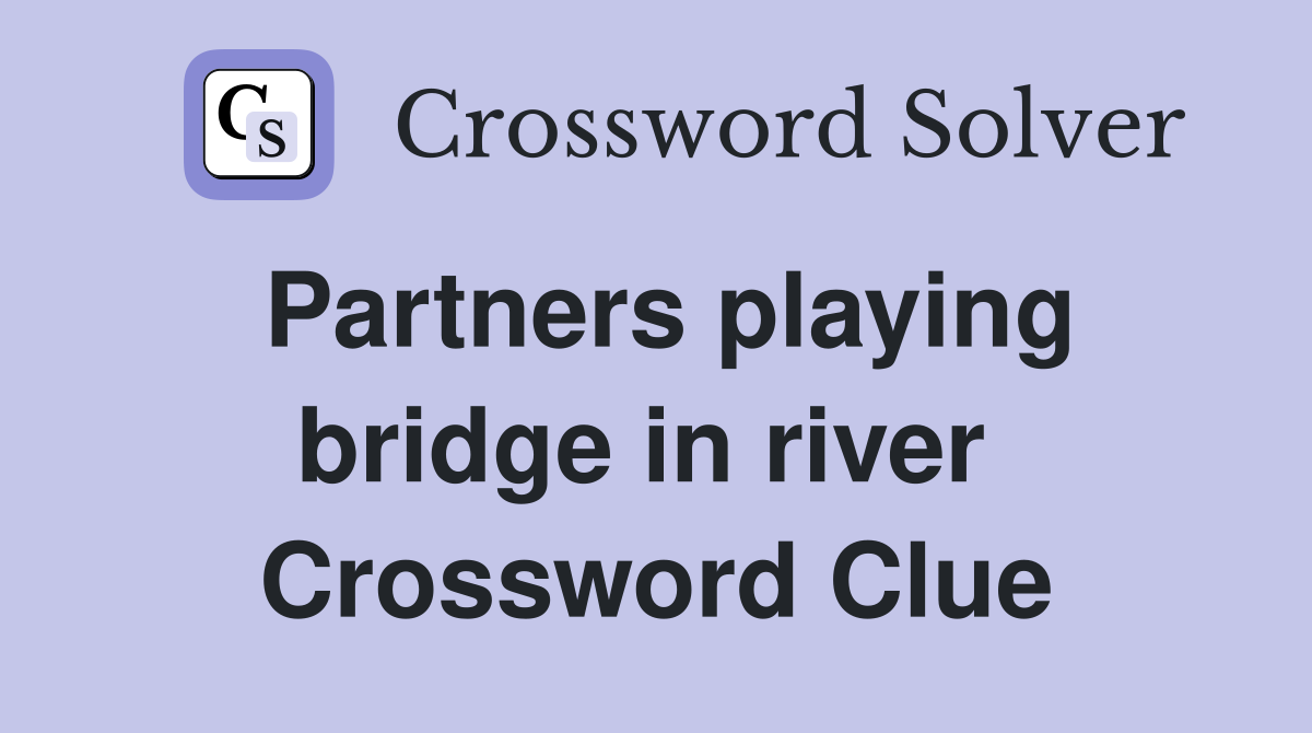 Partners playing bridge in river  Crossword Clue