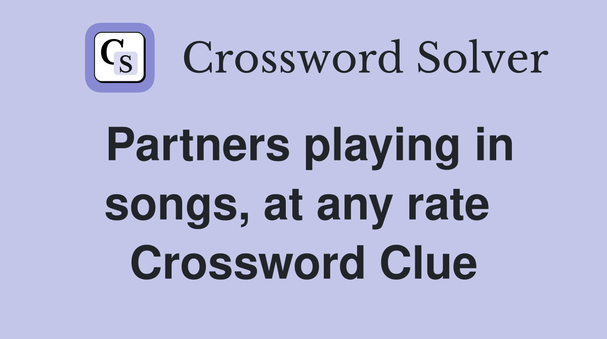 Partners playing in songs, at any rate  Crossword Clue