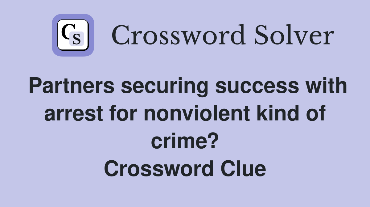 Partners securing success with arrest for nonviolent kind of crime? Crossword Clue
