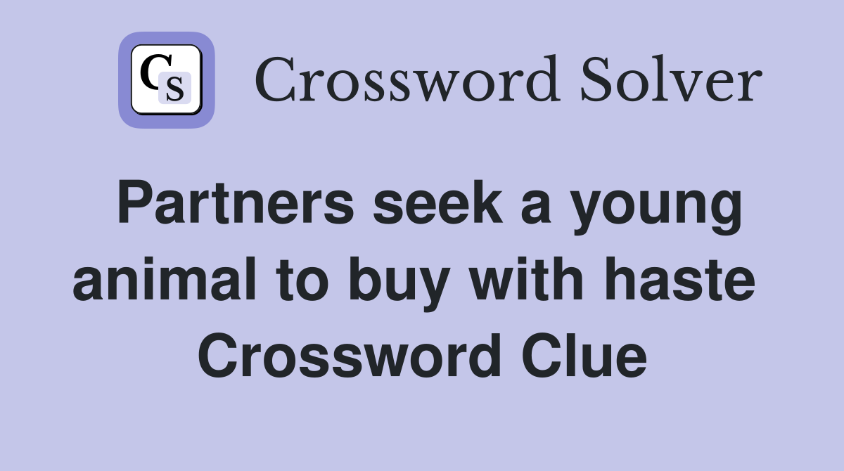 Partners seek a young animal to buy with haste  Crossword Clue
