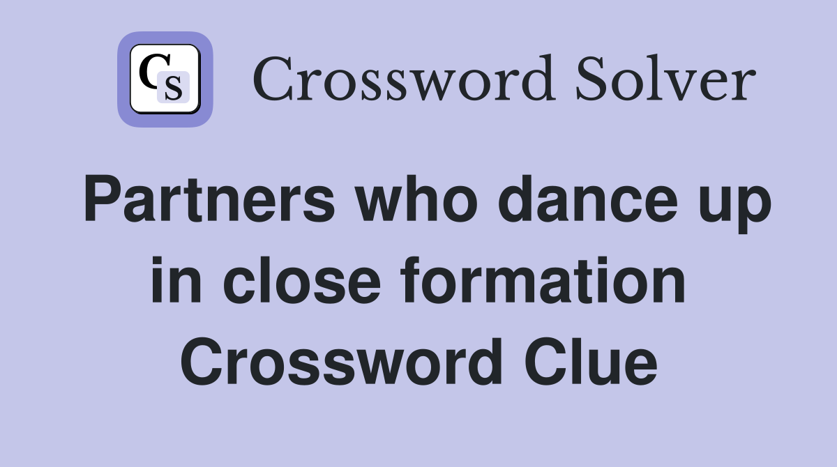 Partners who dance up in close formation Crossword Clue