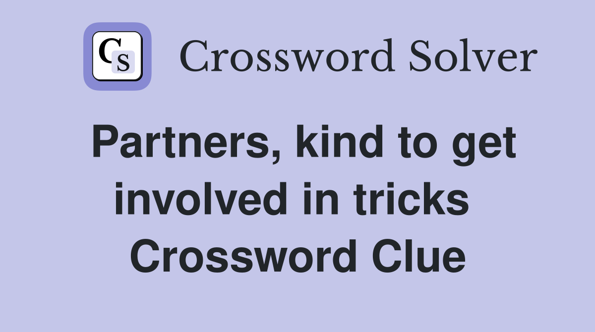 Partners, kind to get involved in tricks  Crossword Clue