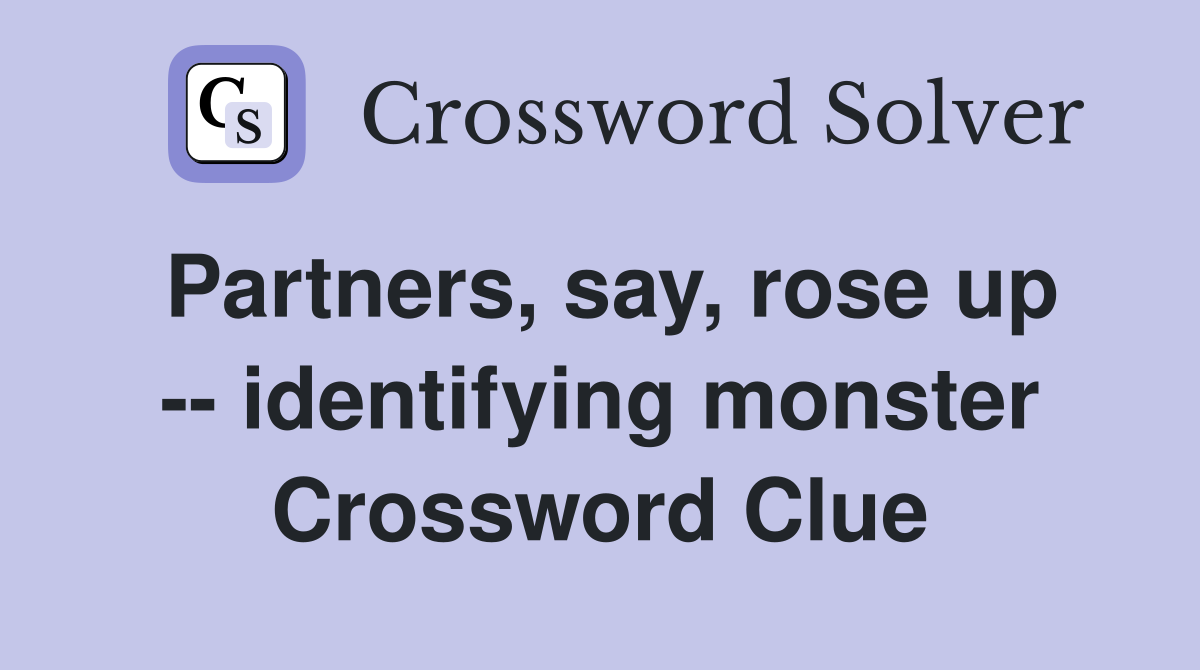 Partners, say, rose up -- identifying monster Crossword Clue