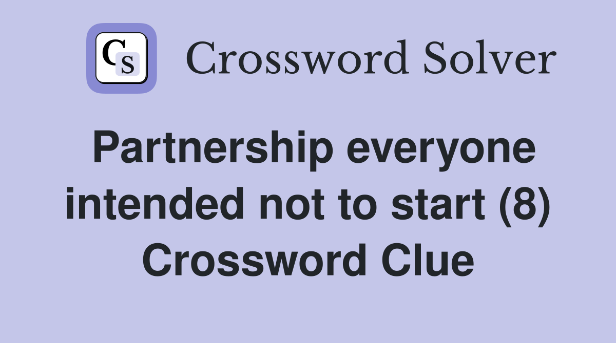 Partnership everyone intended not to start (8) Crossword Clue