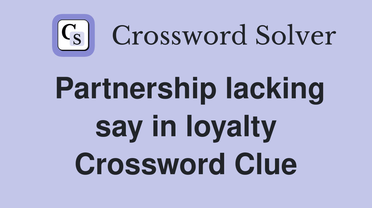 Partnership lacking say in loyalty Crossword Clue