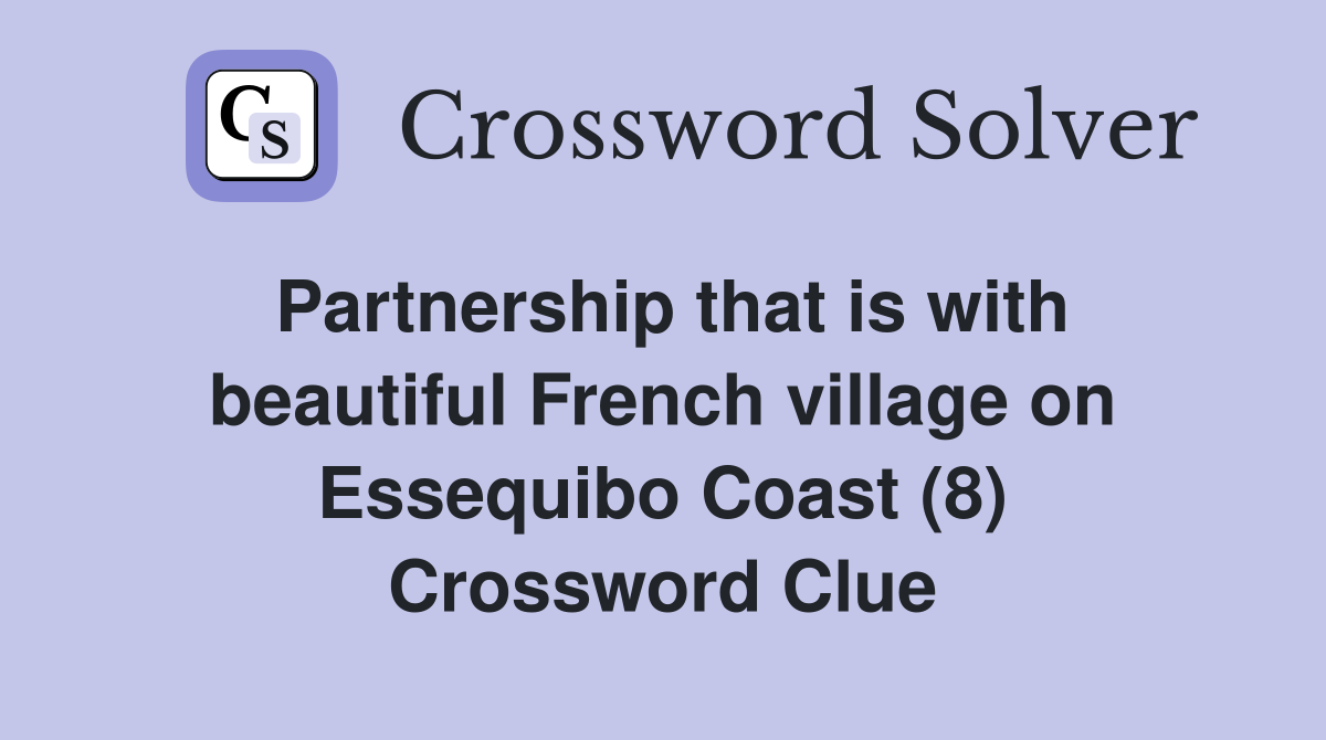 Partnership that is with beautiful French village on Essequibo Coast (8) Crossword Clue