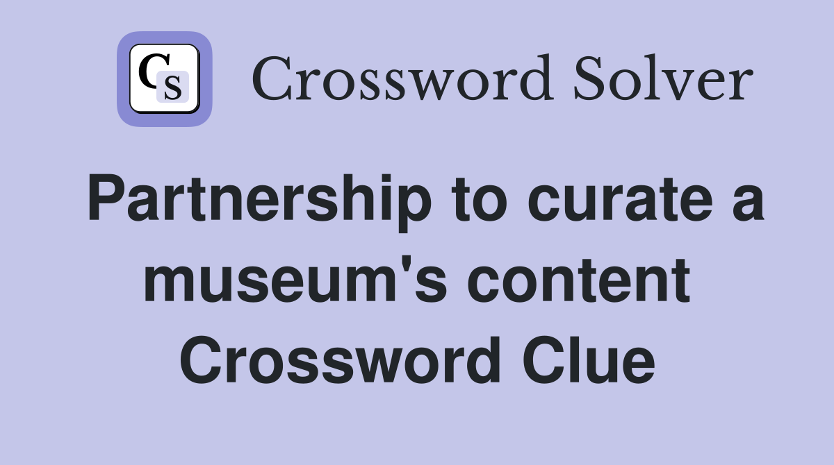 Partnership to curate a museum's content Crossword Clue
