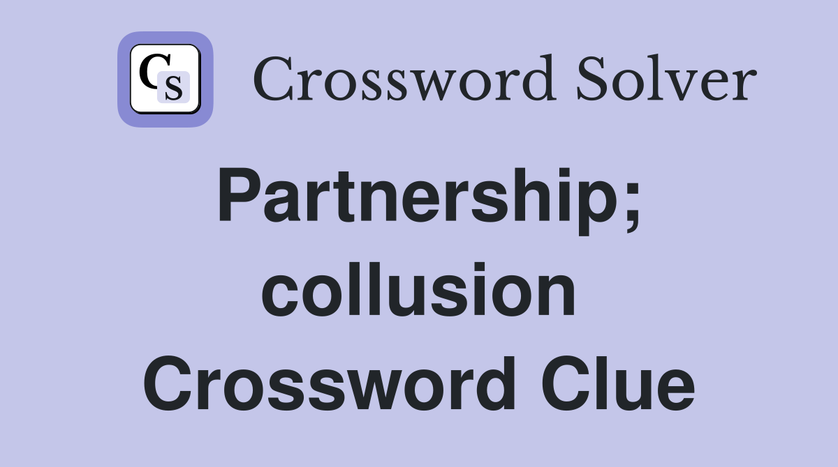 Partnership; collusion Crossword Clue