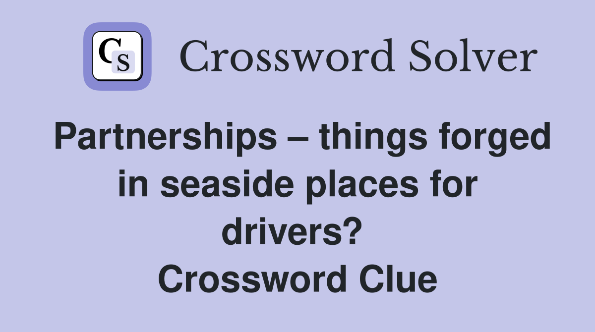 Partnerships – things forged in seaside places for drivers?  Crossword Clue