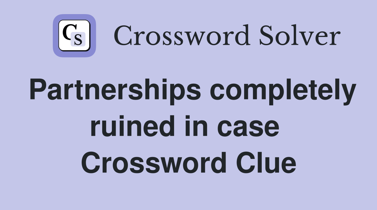 Partnerships completely ruined in case  Crossword Clue