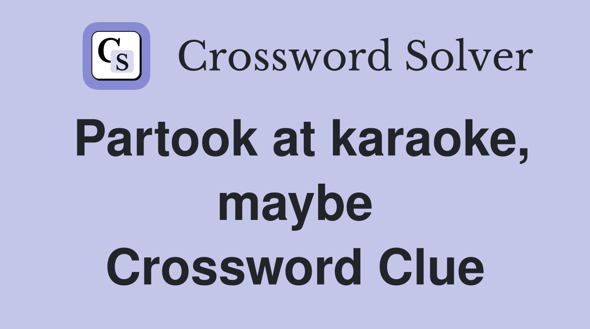 Partook at karaoke, maybe Crossword Clue